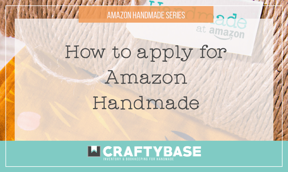 How to apply for Handmade at Amazon | Craftybase MRP