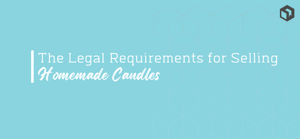 Don't Get Burned! Know the Legal Requirements for Selling Homemade Candles