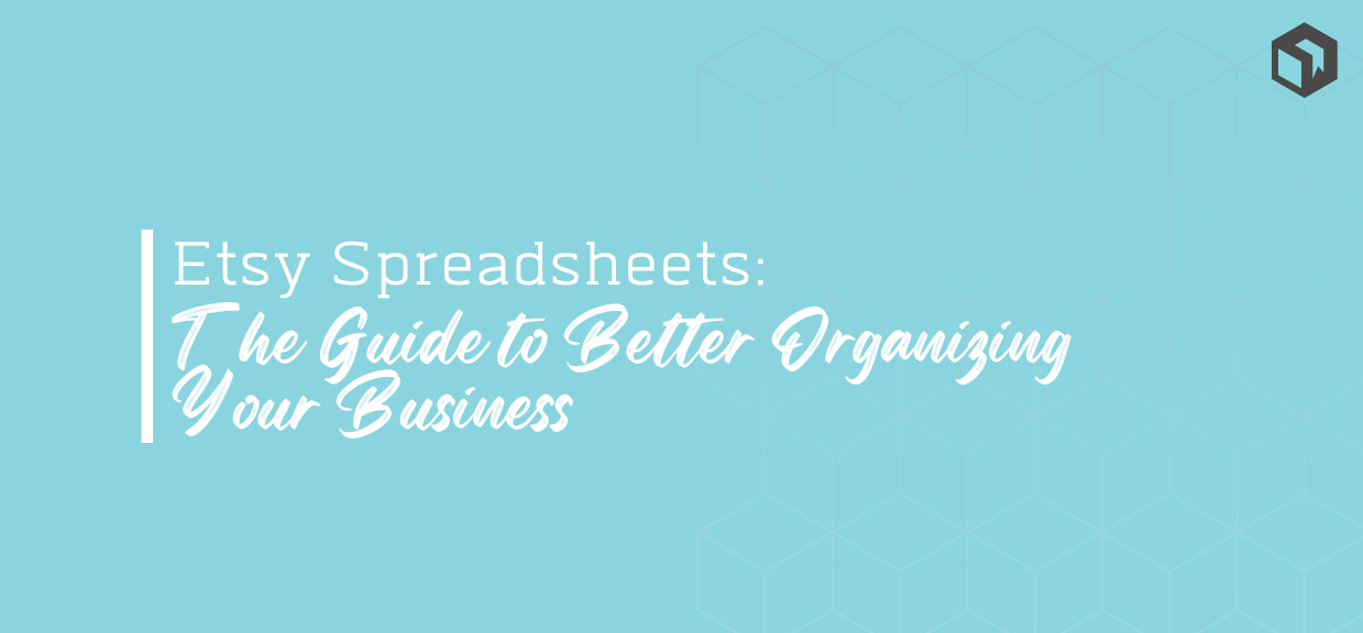 Etsy Spreadsheets: The Guide to Better Organizing Your Business