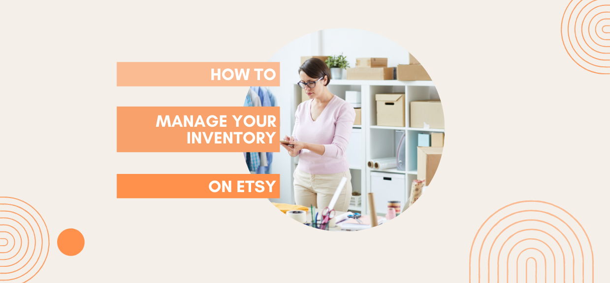 Managing your Etsy Inventory: The Ultimate Guide for Sellers
