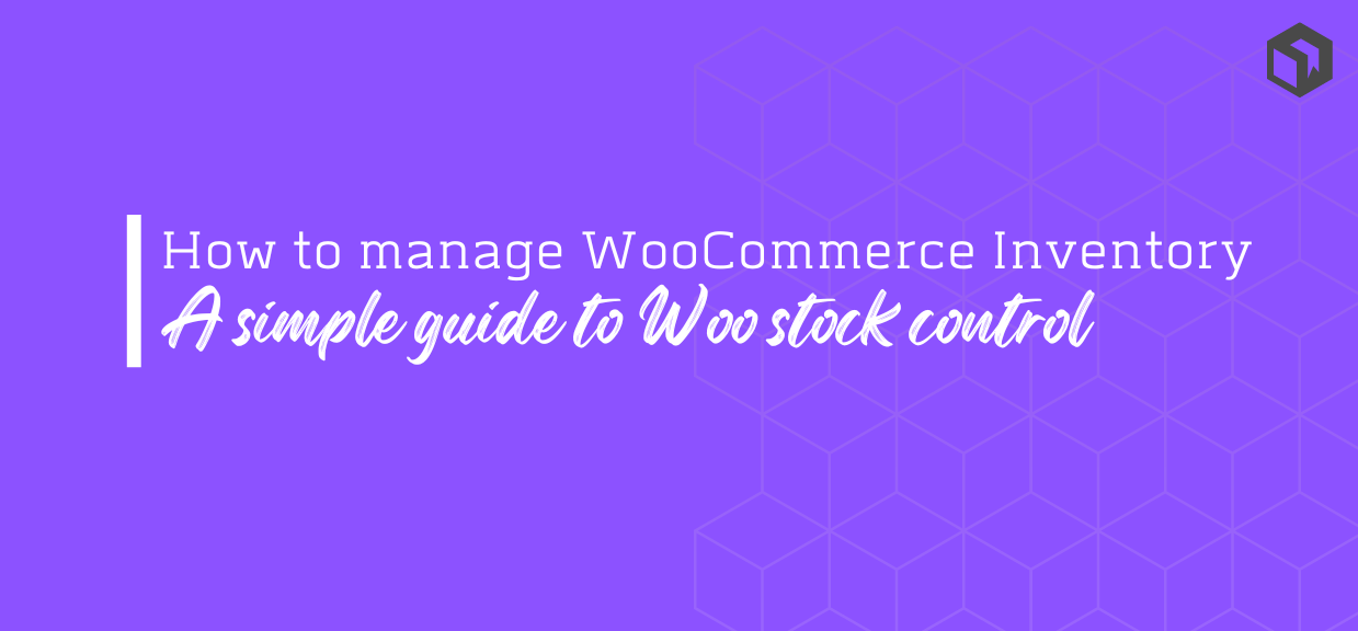 How to Manage Inventory in WooCommerce: The Ultimate Guide