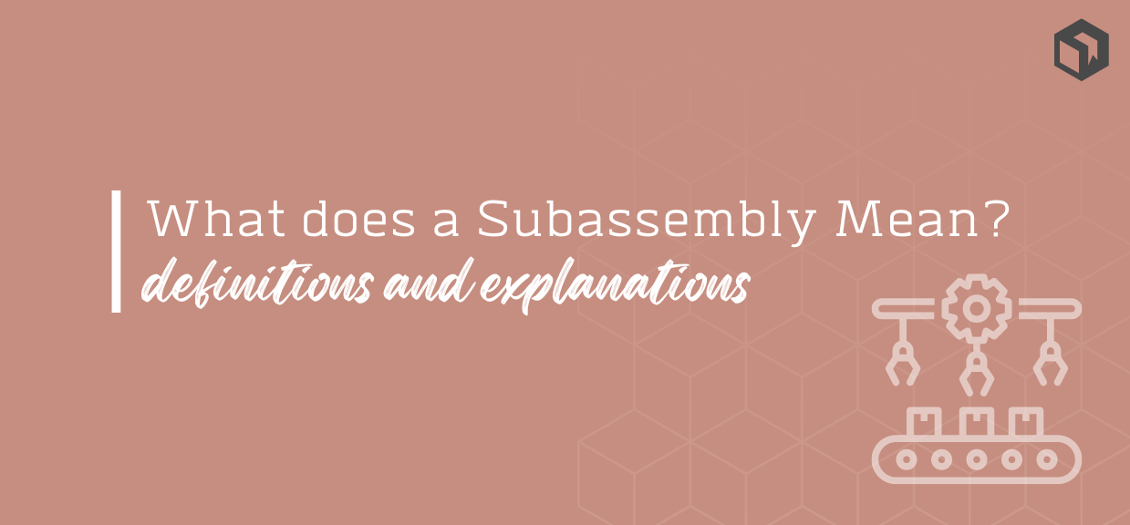 What does a Subassembly Mean on a Bill of Materials? Definitions and Explanations